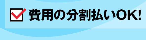 費用の分割払いOK！